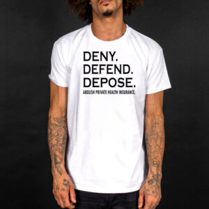 Deny defend depose abolish private health insurance T-Shirt