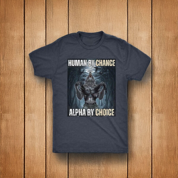 Human By Chance Alpha By Choice T-Shirt