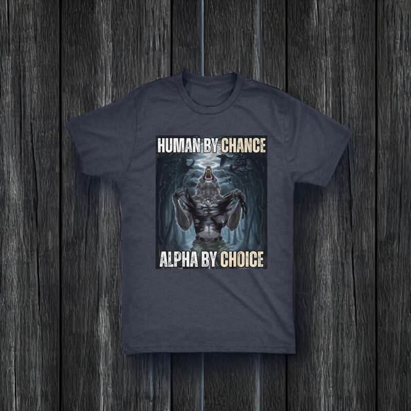 Human By Chance Alpha By Choice T-Shirt