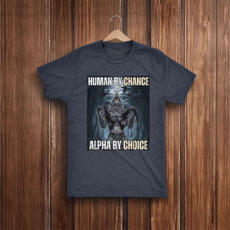 Human By Chance Alpha By Choice T-Shirt