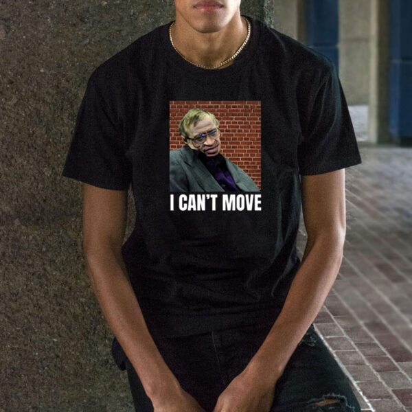 I Can't Move Stephen Hawking T-Shirt