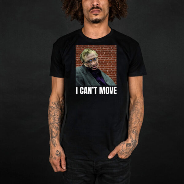 I Can't Move Stephen Hawking T-Shirt