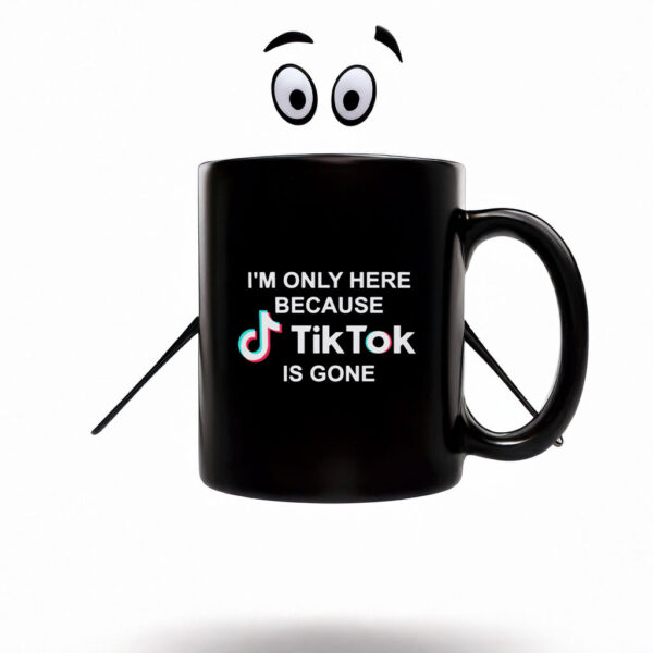 I’m Only Here Because TikTok is Gone Mug Coffee