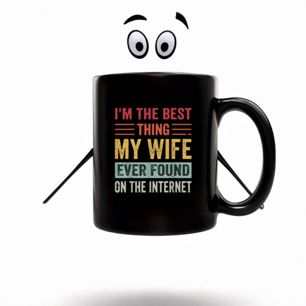 I’m The Best Thing My Wife Ever Found on the Internet Mug