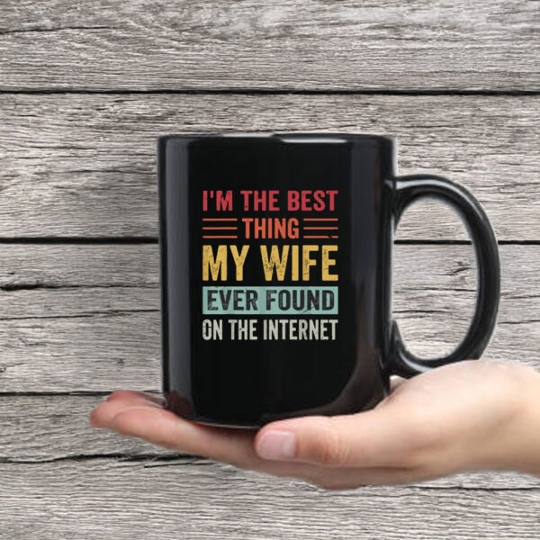 I’m The Best Thing My Wife Ever Found on the Internet Mug