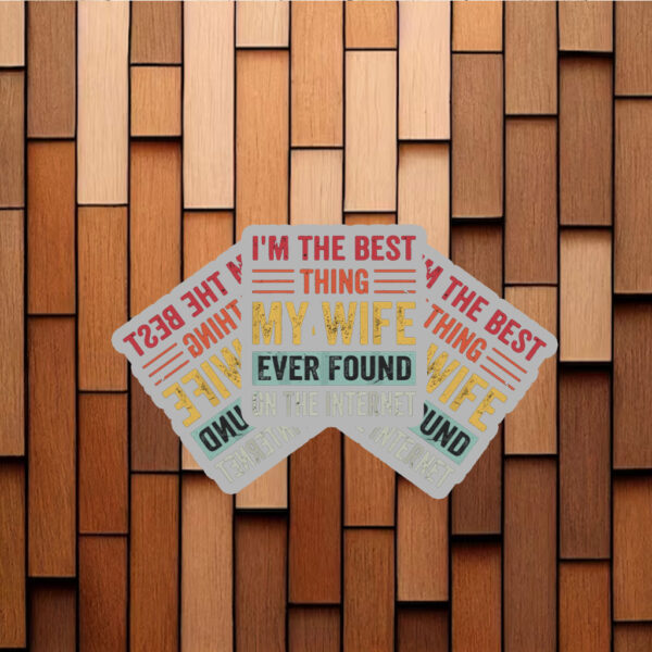 I’m The Best Thing My Wife Ever Found on the Internet Sticker