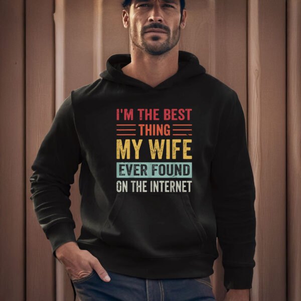 I’m The Best Thing My Wife Ever Found on the Internet T-Shirt