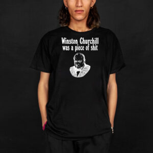 Matty.Whack Wearing Winston Churchill Was A Piece Of Shit‬ T-Shirt