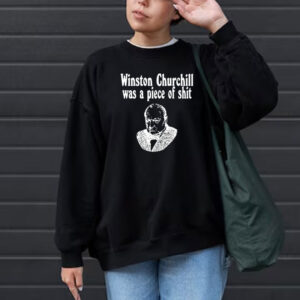 Matty.Whack Wearing Winston Churchill Was A Piece Of Shit‬ T-Shirt