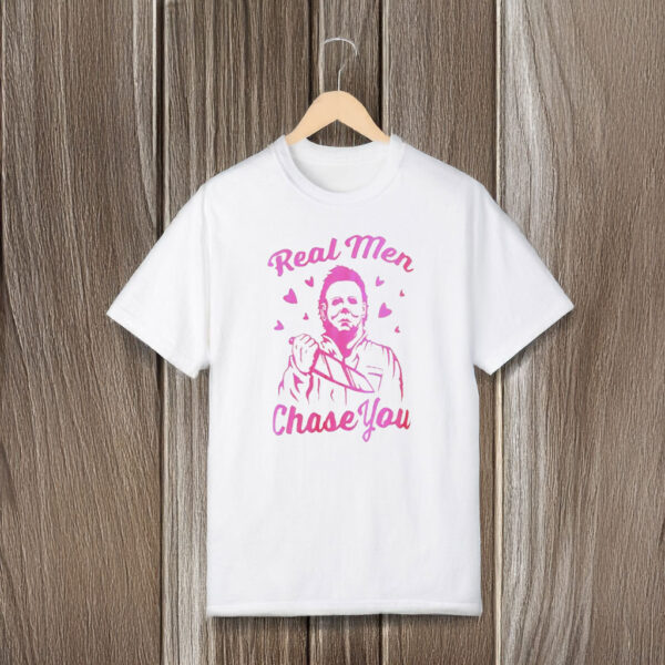 Michael Myers Real Men Chase You T-shirts