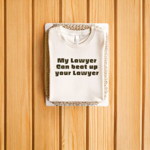 My Lawyer Can Beat Up Your Lawyer T-Shirts