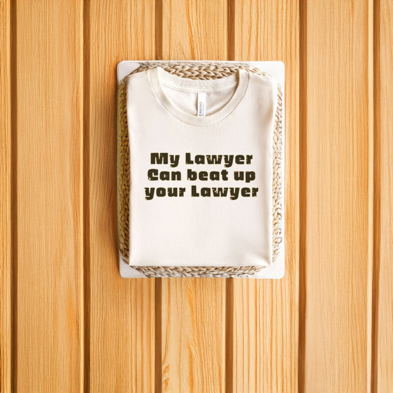 My Lawyer Can Beat Up Your Lawyer T-Shirts