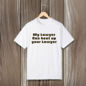 My Lawyer Can Beat Up Your Lawyer T-Shirts