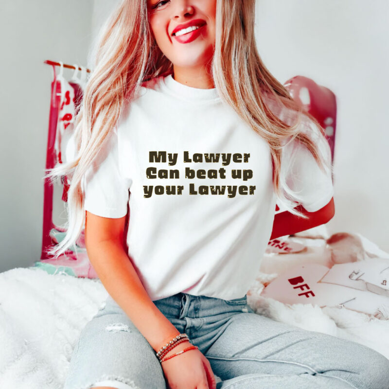 My Lawyer Can Beat Up Your Lawyer T-Shirts