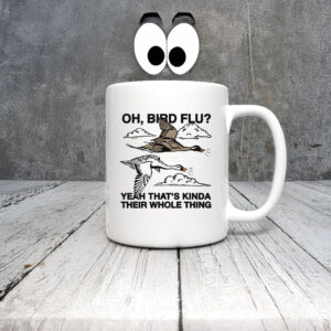 Oh, Bird Flu? Yeah That's Kinda Their Whole Thing Mug Coffee