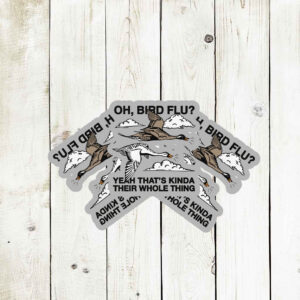 Oh, Bird Flu? Yeah That's Kinda Their Whole Thing Stickers