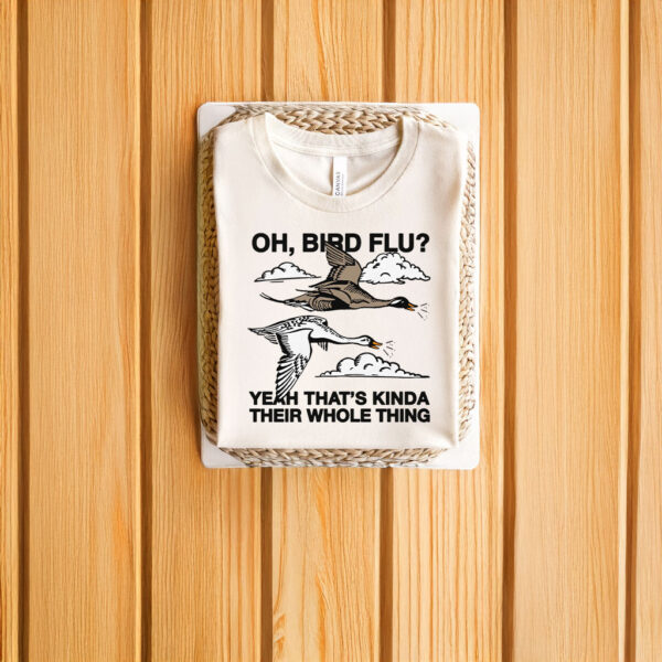 Oh, Bird Flu? Yeah That's Kinda Their Whole Thing T-Shirts