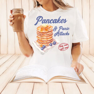 Pancakes and Panic Attacks T-Shirt