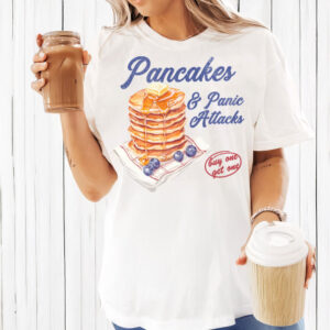 Pancakes and Panic Attacks T-Shirt