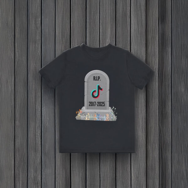 RIP TikTok 2017-2025 T-shirts