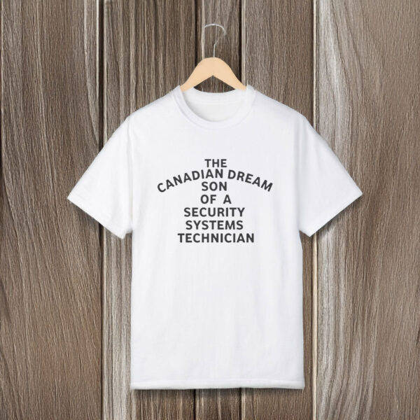 The Canadian Dream Son Of A Security Systems Technician T-Shirts