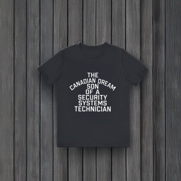 The Canadian Dream Son Of A Security Systems Technician 2025 T-Shirts