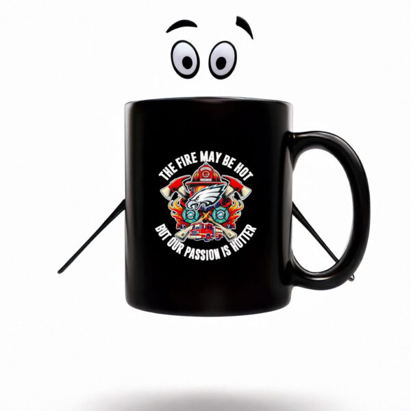 The fire may be hot but our passion is hotter Philadelphia Eagles Mug Coffee