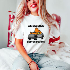 We Better Deserve Better Psyops T-Shirts