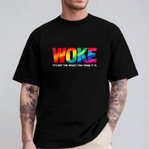 Woke it’s not the insult you think it is T-shirts