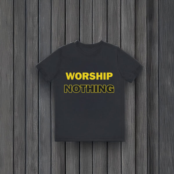 Worship Nothing T-Shirts