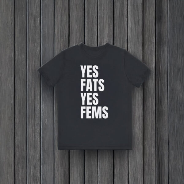 Yes Fats Yes Fems T-Shirts