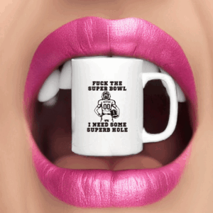 Fuck The Super Bowl I Need Some Superb Hole Mug