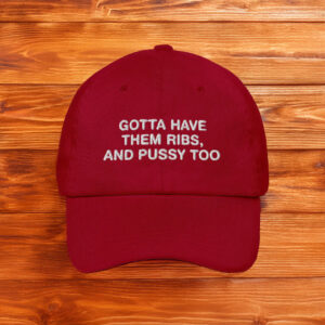Gotta Have Them Ribs, And Pussy Too Hat
