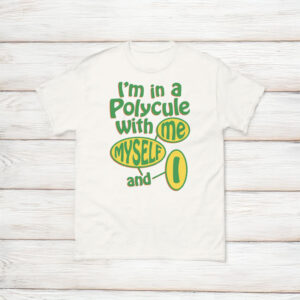 I'm In A Polycule With Me, Myself and I T-Shirt