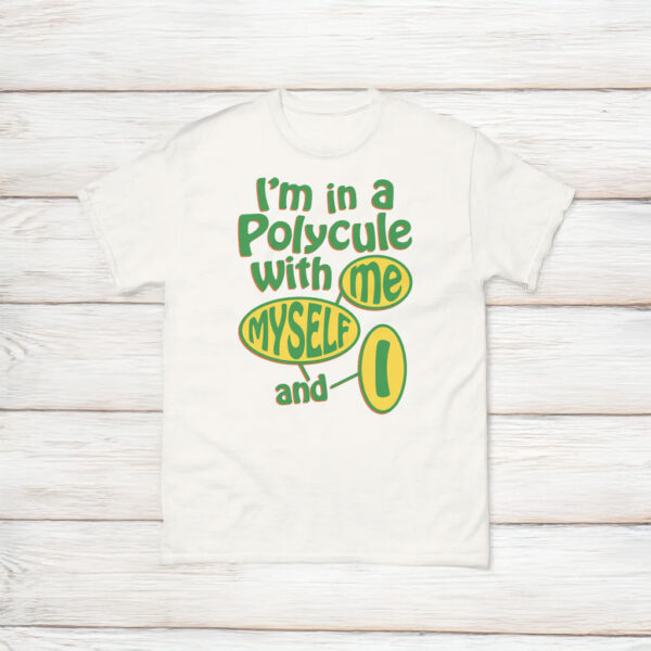 I'm In A Polycule With Me, Myself and I T-Shirt