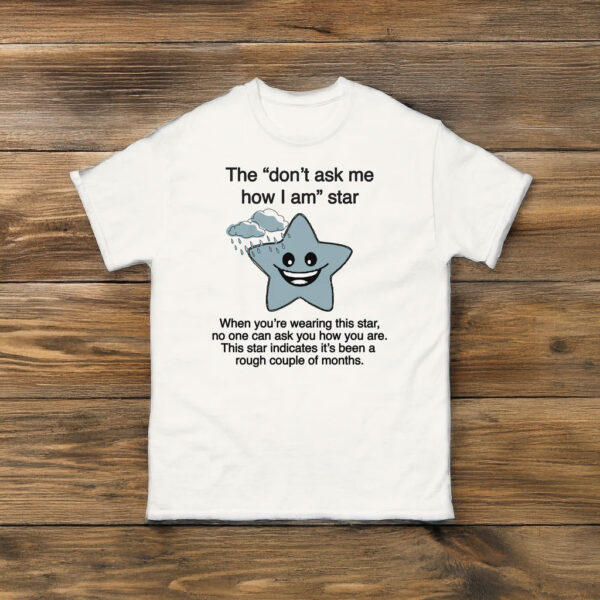 The "Don't Ask Me How I Am" Star T-Shirt