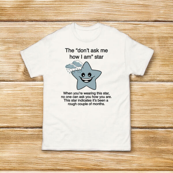 The "Don't Ask Me How I Am" Star T-Shirt