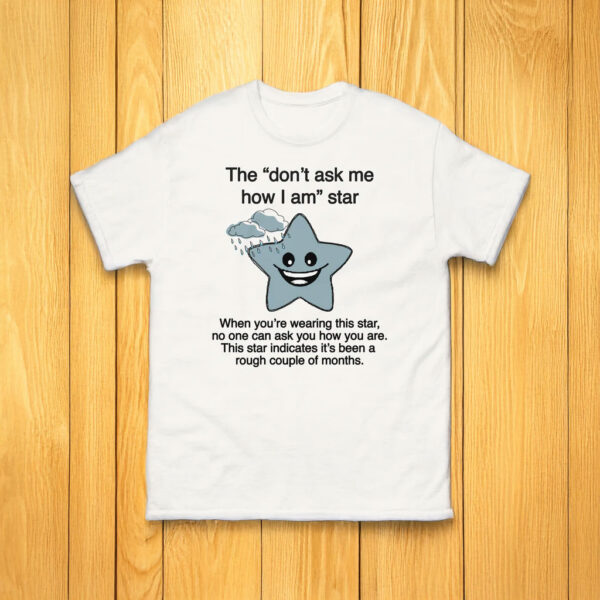 The "Don't Ask Me How I Am" Star T-Shirt